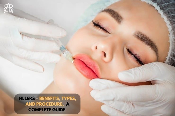FILLERS – BENEFITS, TYPES, AND PROCEDURE, A COMPLETE GUIDE